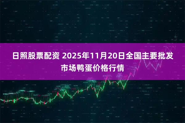日照股票配资 2025年11月20日全国主要批发市场鸭蛋价格行情